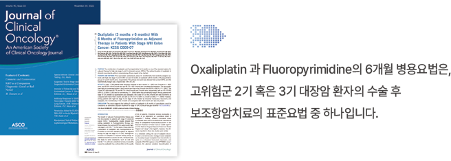 Oxaliplatin 과 Fluoropyrimidine의 6개월 병용요법은, 고위험군 2기 혹은 3기 대장암 환자의 수술 후 보조항암치료의 표준요법 중 하나입니다.